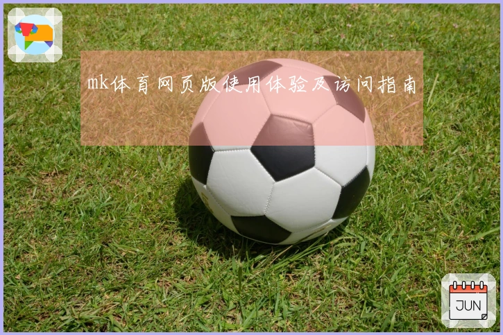 mk体育网页版使用体验及访问指南