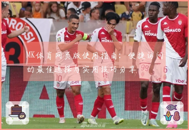 MK体育网页版使用指南：便捷访问的最佳选择与实用技巧分享