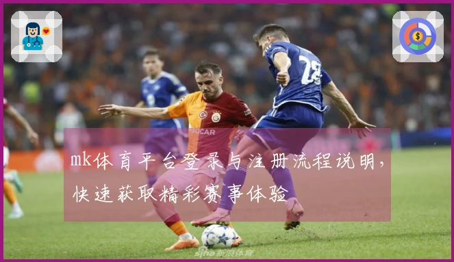 mk体育平台登录与注册流程说明，快速获取精彩赛事体验