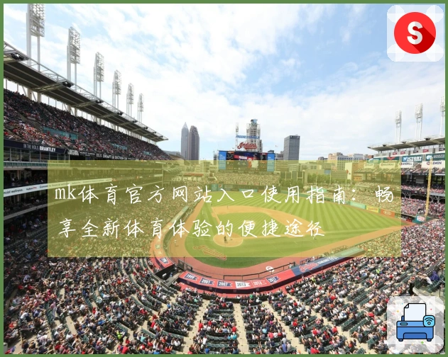 mk体育官方网站入口使用指南：畅享全新体育体验的便捷途径