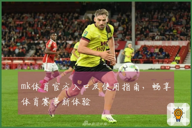 mk体育官方入口及使用指南，畅享体育赛事新体验