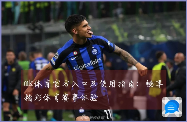 mk体育官方入口及使用指南：畅享精彩体育赛事体验